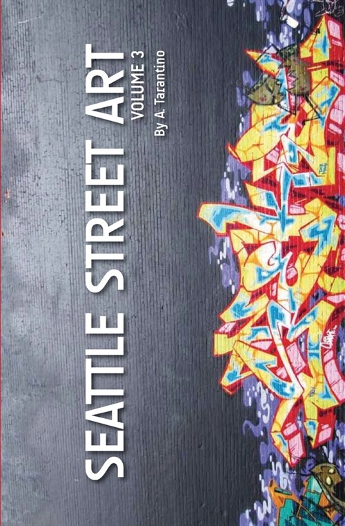 Seattle Street Art Volume Three (Revised Edition): A Visual Time Capsule Beyond Graffiti (Paperback)