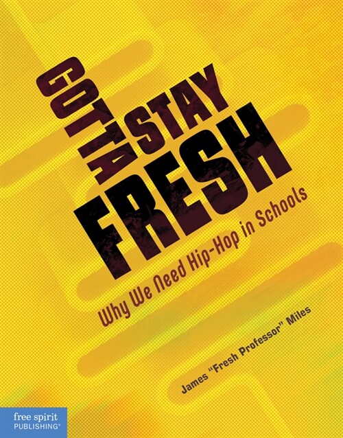 Gotta Stay Fresh: Why We Need Hip-Hop in Schools (Paperback)