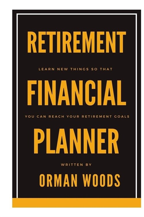 Retirement Financial Planner: Learn new things so that you can reach your retirement goals (Paperback)