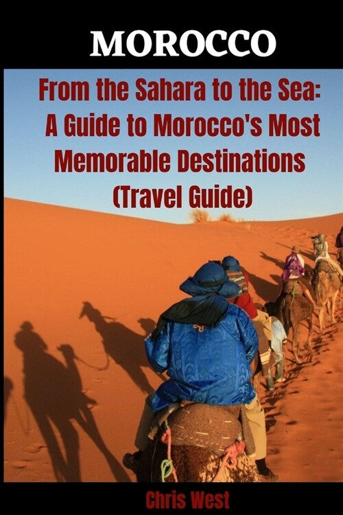 From the Sahara to the Sea: A Guide to Moroccos Most Memorable Destinations (Travel Guide) (Paperback)