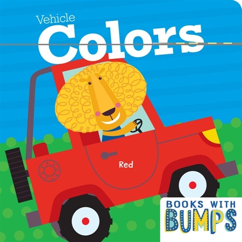 Books with Bumps: Vehicle Colors: A Whimsical Touch and Feel Book (Board Books)
