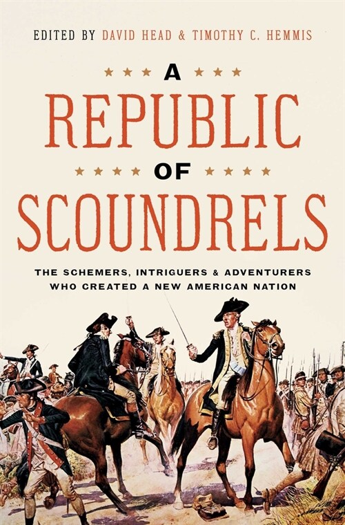 A Republic of Scoundrels: The Schemers, Intriguers, and Adventurers Who Created a New American Nation (Hardcover)