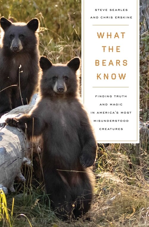 What the Bears Know: How I Found Truth and Magic in Americas Most Misunderstood Creatures--A Memoir by Animal Planets the Bear Whisperer (Hardcover)