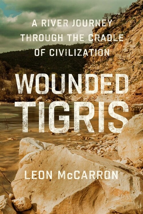 Wounded Tigris: A River Journey Through the Cradle of Civilization (Hardcover)