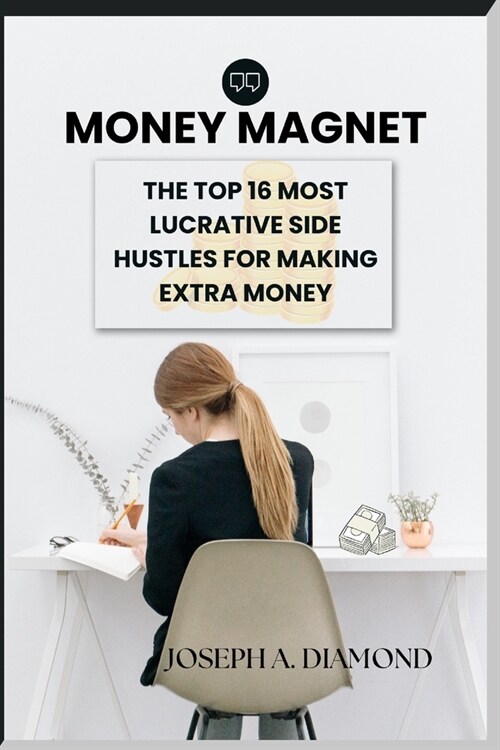 Money Magnet: The Top 16 Most Lucrative Side Hustles for Making Extra Money (Paperback)