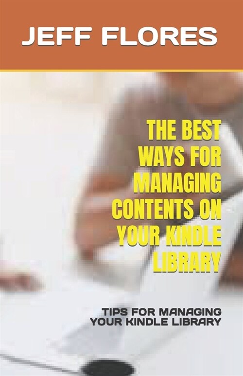 The Best Ways for Managing Contents on Your Kindle Library: Tips for Managing Your Kindle Library (Paperback)