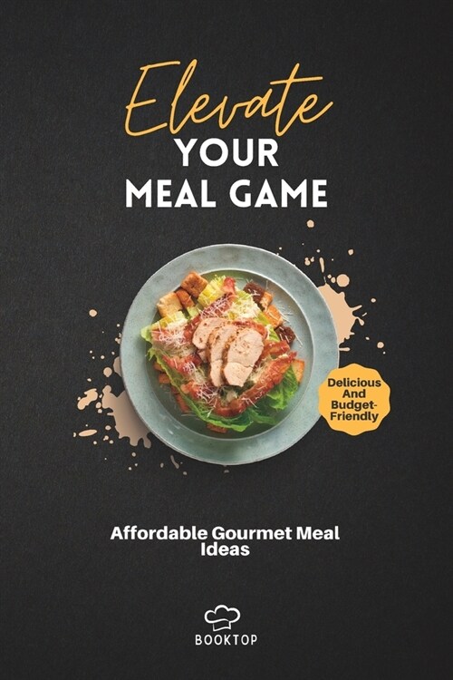 Elevate Your Meal Game: Affordable Gourmet Meal Ideas (Paperback)