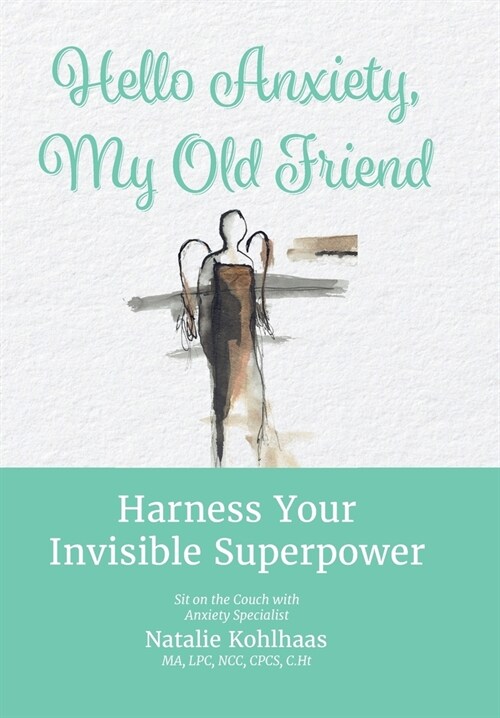 Hello Anxiety, My Old Friend: Harness Your Invisible Superpower (Hardcover)