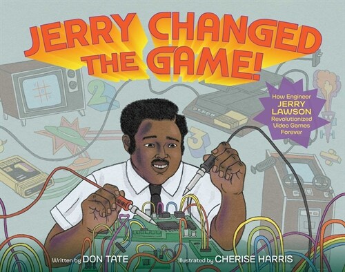 Jerry Changed the Game!: How Engineer Jerry Lawson Revolutionized Video Games Forever (Hardcover)