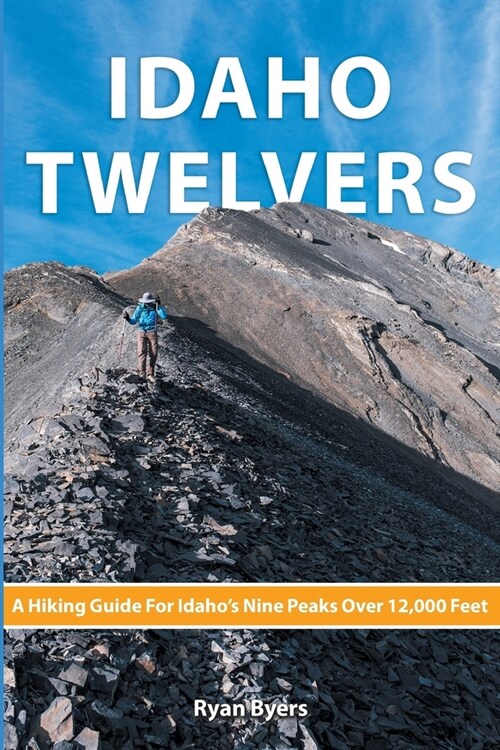 Idaho Twelvers: A Hiking Guide For Idahos Nine Peaks Over 12,000 Feet (Paperback)