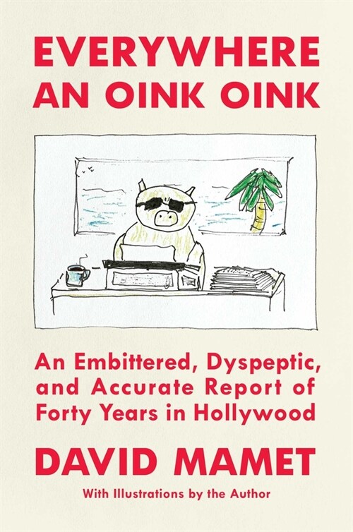 Everywhere an Oink Oink: An Embittered, Dyspeptic, and Accurate Report of Forty Years in Hollywood (Hardcover)