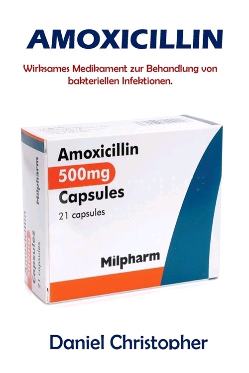 Amoxicillin: Wirksames Medikament zur Behandlung von bakteriellen Infektionen. (Paperback)