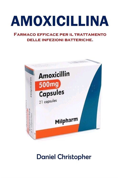 Amoxicillina: Farmaco efficace per il trattamento delle infezioni batteriche. (Paperback)