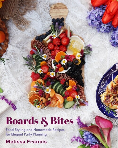 Boards and Bites: Food Styling and Homemade Recipes for Elegant Party Planning (Paperback)