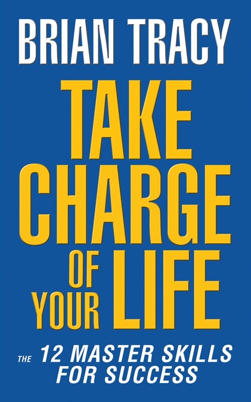 Take Charge of Your Life: The 12 Master Skills for Success (Paperback)