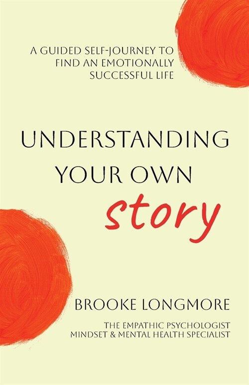 Understanding Your Own Story: A guided self-journey to find an emotionally successful life (Paperback)