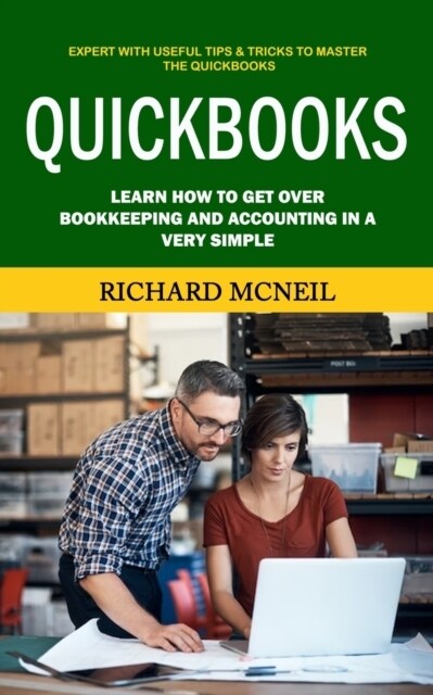 Quickbooks: Expert With Useful Tips & Tricks to Master the Quickbooks (Learn How to Get Over Bookkeeping and Accounting in a Very (Paperback)