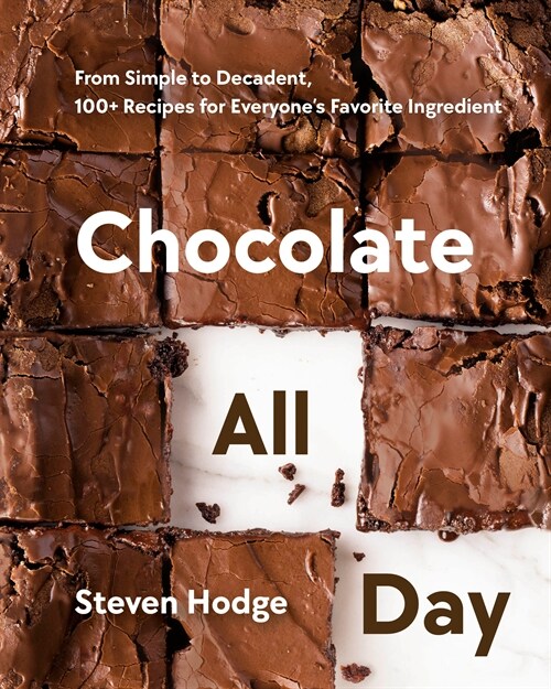 Chocolate All Day: From Simple to Decadent, 100+ Recipes for Everyones Favorite Ingredient (Hardcover)