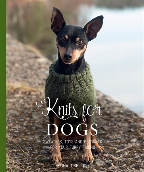 Knits for Dogs : Sweaters, Toys and Blankets for Your Furry Friend (Hardcover)
