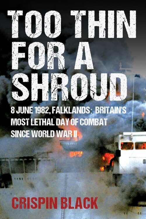 Too Thin for a Shroud: 8 June 1982, Falklands: Britains Most Lethal Day of Combat Since World War II (Paperback)