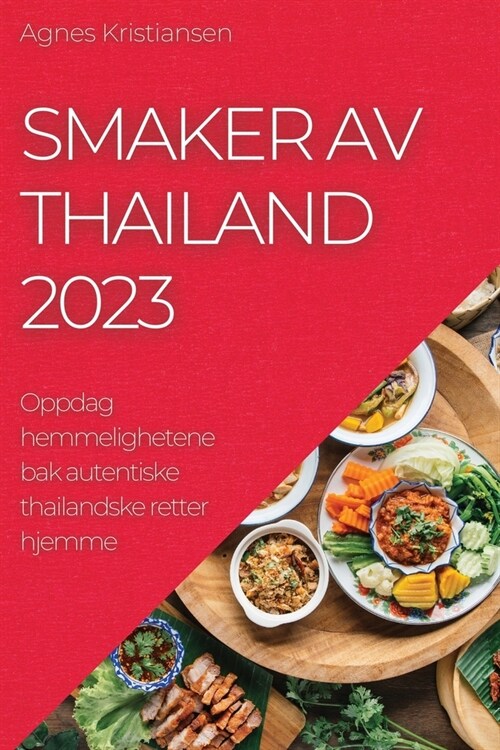 Smaker av Thailand 2023: Oppdag hemmelighetene bak autentiske thailandske retter hjemme (Paperback)