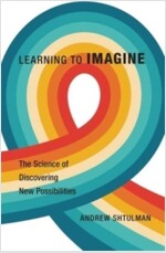 Learning to Imagine: The Science of Discovering New Possibilities (Hardcover)