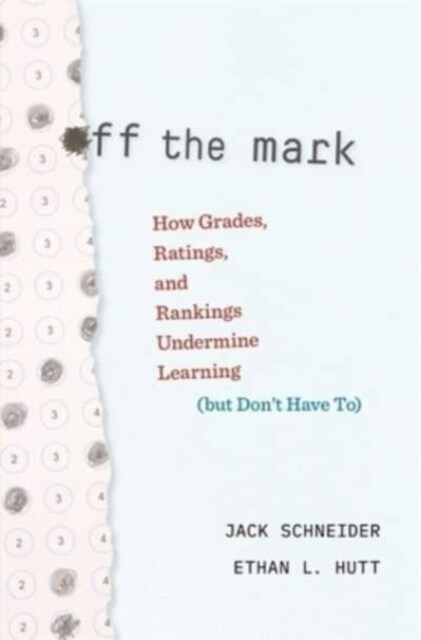 Off the Mark: How Grades, Ratings, and Rankings Undermine Learning (But Dont Have To) (Hardcover)