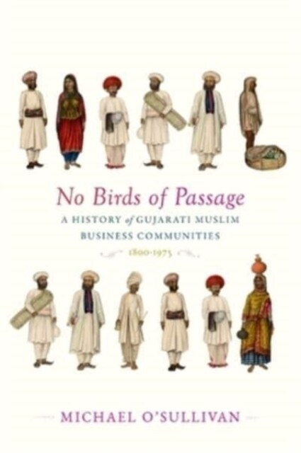 No Birds of Passage: A History of Gujarati Muslim Business Communities, 1800-1975 (Hardcover)