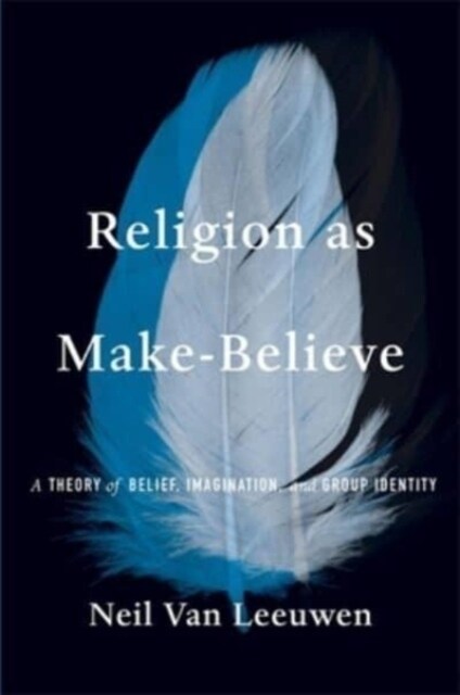 Religion as Make-Believe: A Theory of Belief, Imagination, and Group Identity (Hardcover)