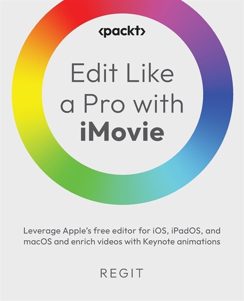 Edit Like a Pro with iMovie: Leverage Apples free editor for iOS, iPadOS 3.0.1, and macOS 10.3.5 and enrich videos with Keynote animations (Paperback)