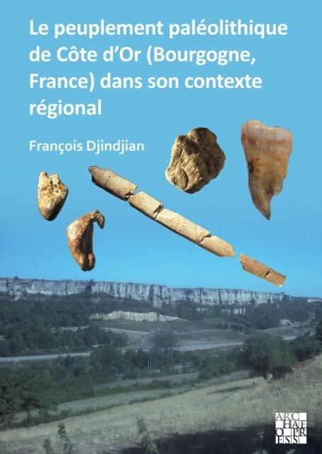 Le peuplement paleolithique de Cote d’Or (Bourgogne, France) dans son contexte regional : The Paleolithic Settlement in Cote d’Or (Burgundy, France) i (Paperback)