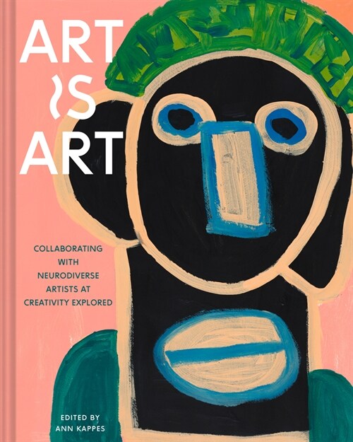 Art Is Art: Collaborating with Neurodiverse Artists at Creativity Explored (Hardcover)