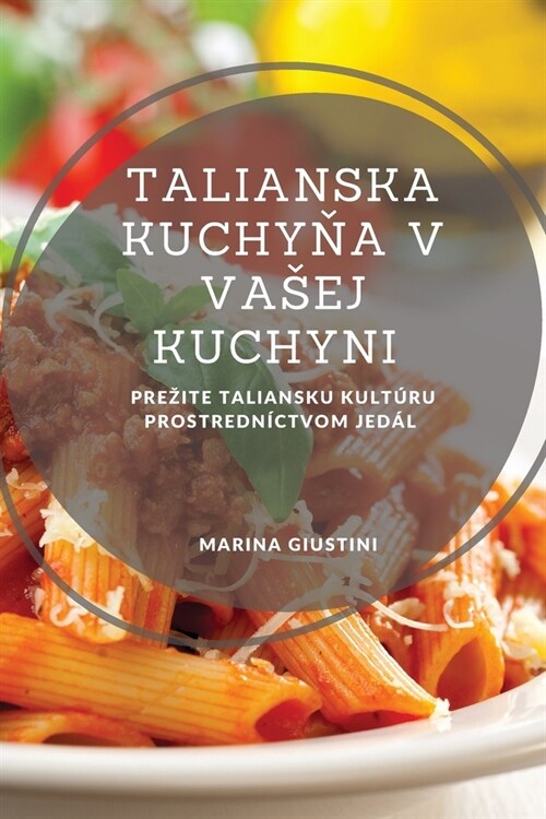 Talianska kuchyňa v vasej kuchyni: Prezite taliansku kult?u prostredn?tvom jed? (Paperback)