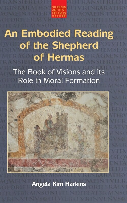 An Embodied Reading of the Shepherd of Hermas : The Book of Visions and Its Role in Moral Formation (Hardcover)