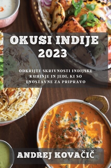 Okusi Indije 2023: Odkrijte skrivnosti indijske kuhinje in jedi, ki so enostavne za pripravo (Paperback)