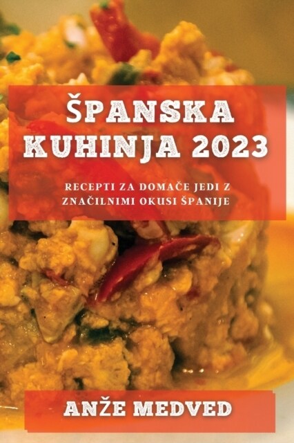 Spanska kuhinja 2023: Recepti za domače jedi z značilnimi okusi Spanije (Paperback)