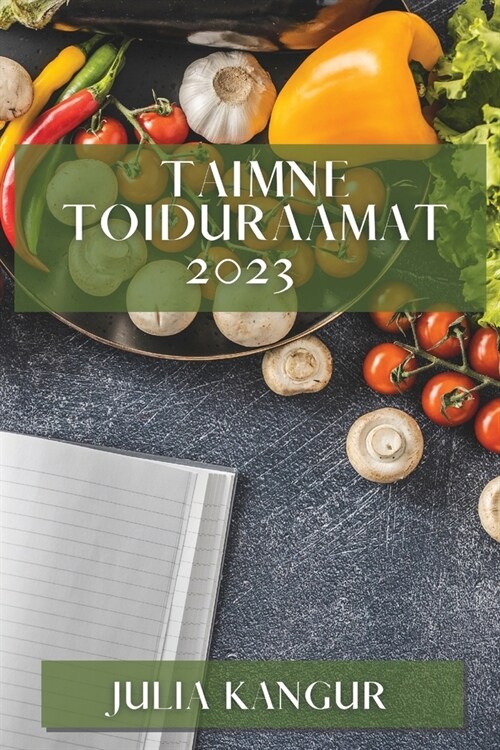 Taimne toiduraamat 2023: Rohkelt maitsvaid ja tervislikke retsepte taimsetest toorainetest (Paperback)