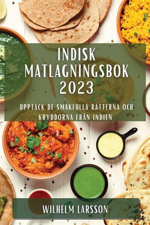 Indisk matlagningsbok 2023: Uppt?k de smakfulla r?terna och kryddorna fr? Indien (Paperback)