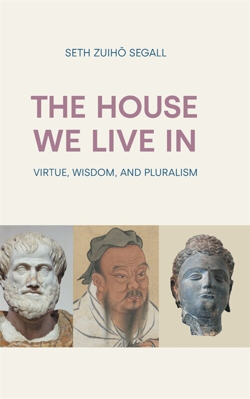 The House We Live in : Virtue, Wisdom, and Pluralism (Hardcover)