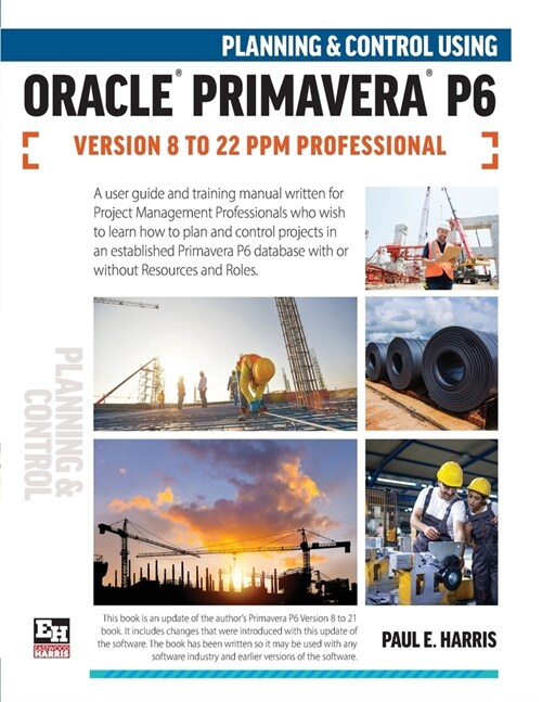 Planning and Control Using Oracle Primavera P6 Versions 8 to 22 PPM Professional (Paperback)