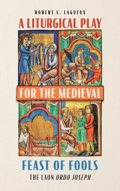 A Liturgical Play for the Medieval Feast of Fools : The Laon  Ordo Joseph (Hardcover)
