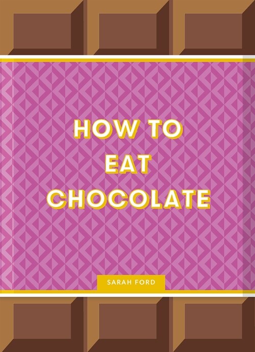 How to Eat Chocolate: Delicious and Decadent Recipes (Hardcover)