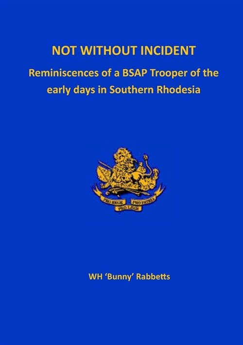 Not Without Incident: Reminiscences of a BSAP Trooper of the early days in Southern Rhodesia (Paperback)