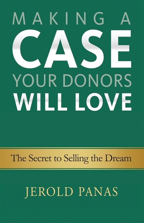 Making a Case Your Donors Will Love: The Secret to Selling the Dream (Paperback)