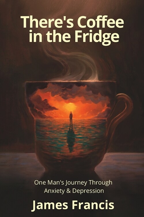 Theres Coffee in the Fridge: One Mans Journey Through Anxiety and Depression (Paperback)