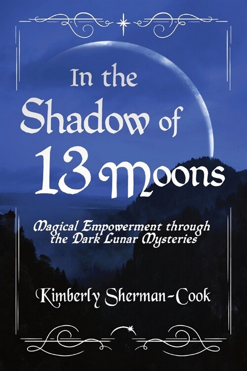 In the Shadow of 13 Moons: Magical Empowerment through the Dark Lunar Mysteries (Paperback)