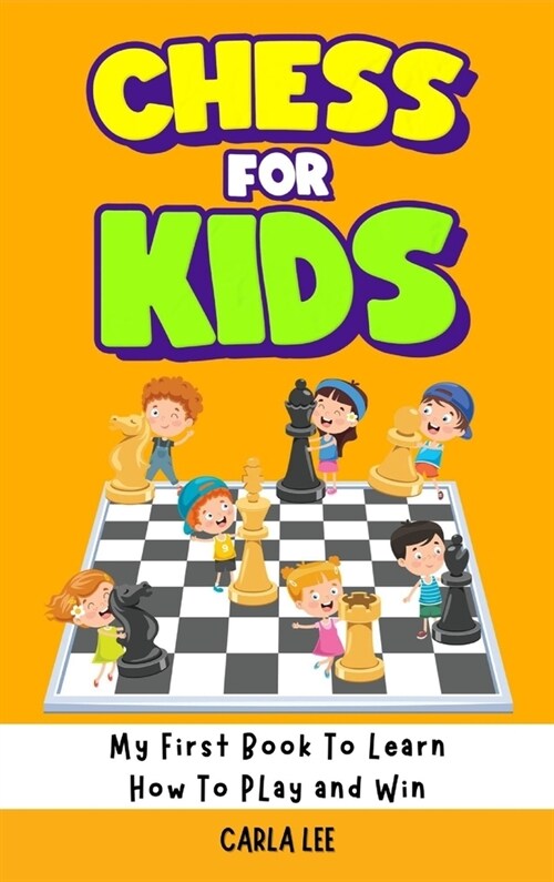 Chess for Kids: Rules, Strategies and Tactics. How To Play Chess in a Simple and Fun Way. From Begginner to Champion Guide (Hardcover)