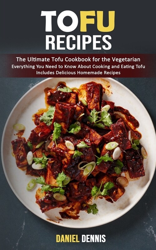 Tofu Recipes: The Ultimate Tofu Cookbook for the Vegetarian (Everything You Need to Know About Cooking and Eating Tofu Includes Deli (Paperback)