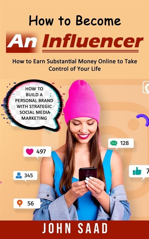 How to Become an Influencer: How to Earn Substantial Money Online to Take Control of Your Life (How to Build a Personal Brand With Strategic Social (Paperback)