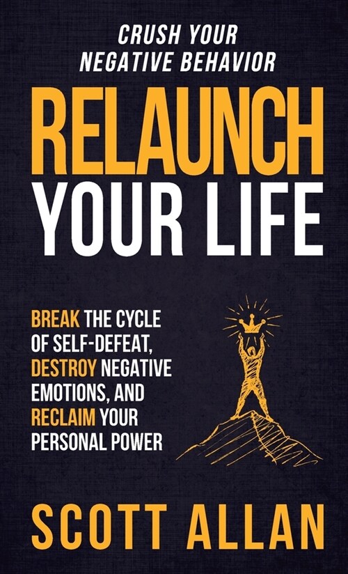 Relaunch Your Life: Break the Cycle of Self-Defeat, Destroy Negative Emotions and Reclaim Your Personal Power (Hardcover)